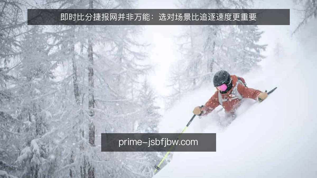 即时比分捷报网并非万能:选对场景比追逐速度更重要