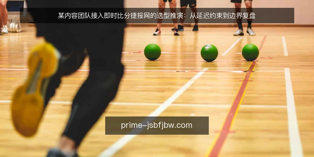 某内容团队接入即时比分捷报网的选型推演:从延迟约束到边界复盘 — 场景设定:内容团队的数据接入需求 配图