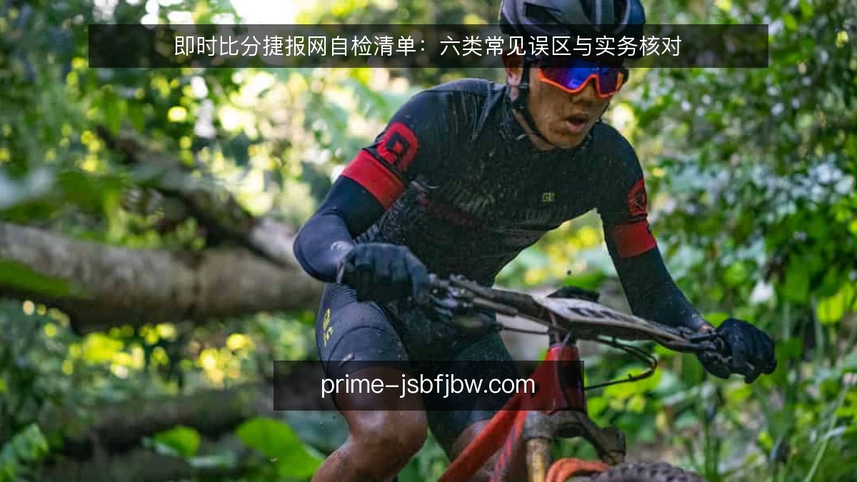 即时比分捷报网自检清单：六类常见误区与实务核对