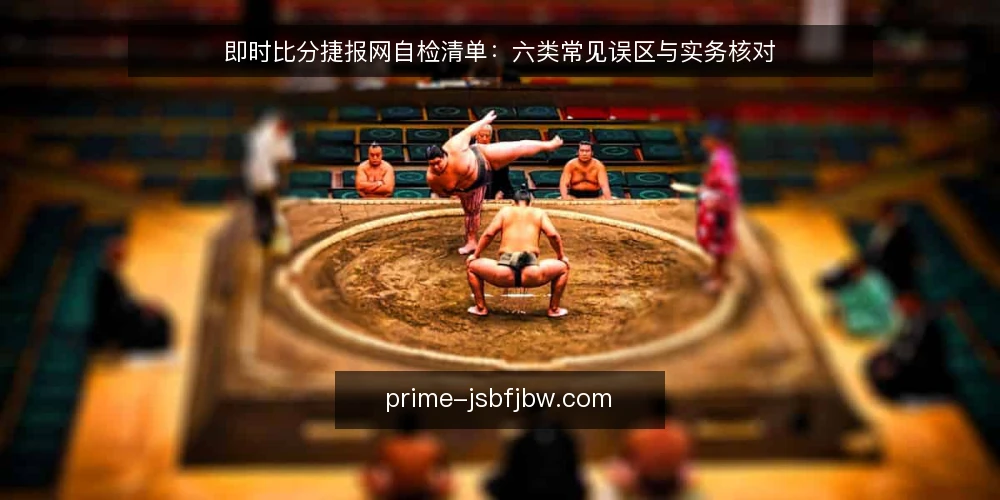 即时比分捷报网自检清单：六类常见误区与实务核对 — 先划定自检范围：为什么要做这份核对清单 配图