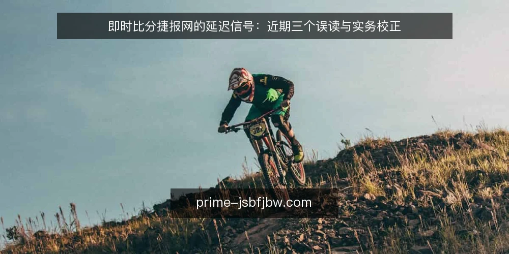 即时比分捷报网的延迟信号:近期三个误读与实务校正 — 近期延迟波动为何成为选型信号 配图