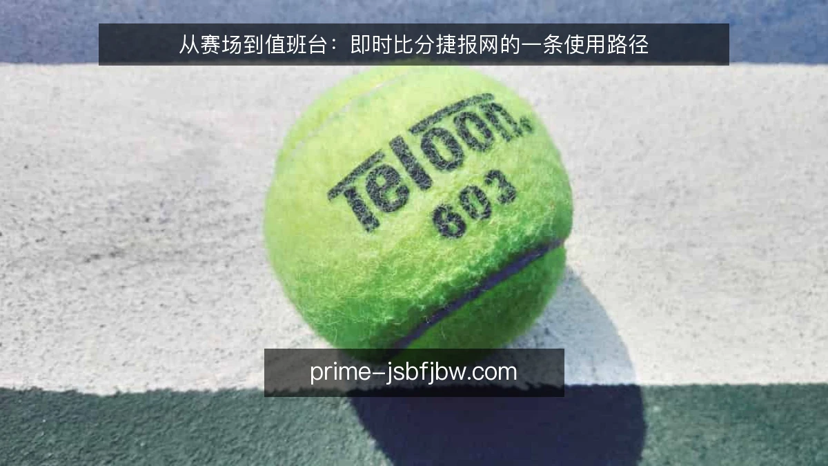 从赛场到值班台：即时比分捷报网的一条使用路径